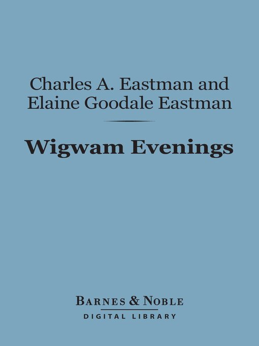 Title details for Wigwam Evenings (Barnes & Noble Digital Library) by Charles A. Eastman - Available